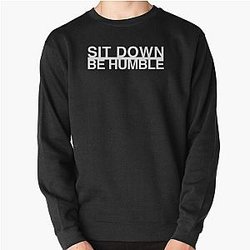 Sit Down Be Humble - Kendrick Lamar - Humble Pullover Sweatshirt