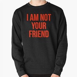 I am not your friend Pullover Sweatshirt RB0208