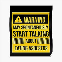 warning may spontaneously talk about eating asbestos  Poster RB0208