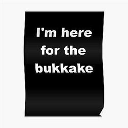 I'm here for the bukkake Poster RB0208