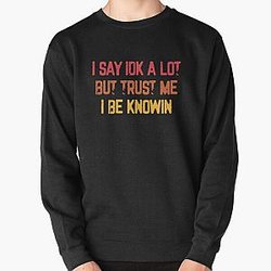 I Say Idk A Lot But Trust Me I Be Knowin  Pullover Sweatshirt RB0811