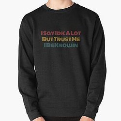 I Say Idk A Lot But Trust Me I Be Knowin        Pullover Sweatshirt RB0811