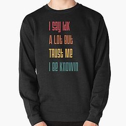 I Say Idk A Lot But Trust Me I Be Knowin       Pullover Sweatshirt RB0811