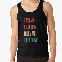 I Say Idk A Lot But Trust Me I Be Knowin       Tank Top RB0811